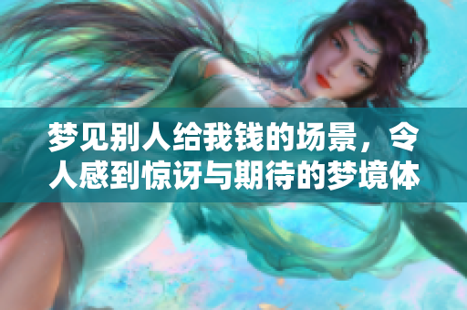梦见别人给我钱的场景，令人感到惊讶与期待的梦境体验