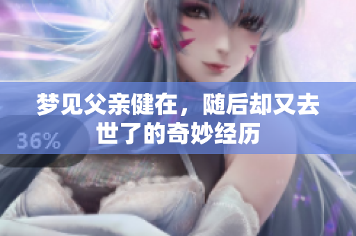 梦见父亲健在，随后却又去世了的奇妙经历