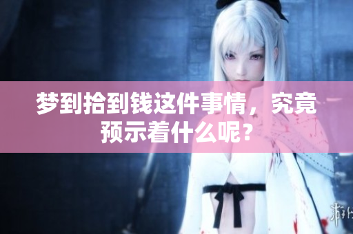 梦到拾到钱这件事情，究竟预示着什么呢？