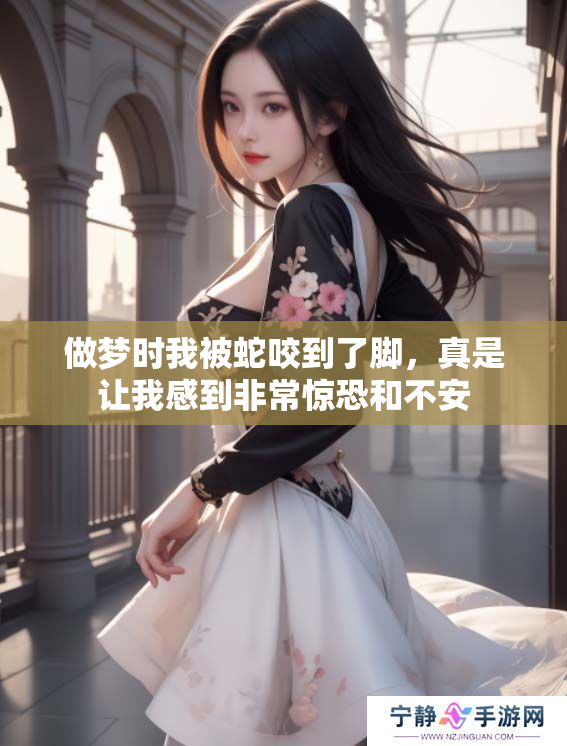 做梦时我被蛇咬到了脚，真是让我感到非常惊恐和不安