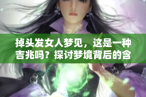 掉头发女人梦见，这是一种吉兆吗？探讨梦境背后的含义与象征。