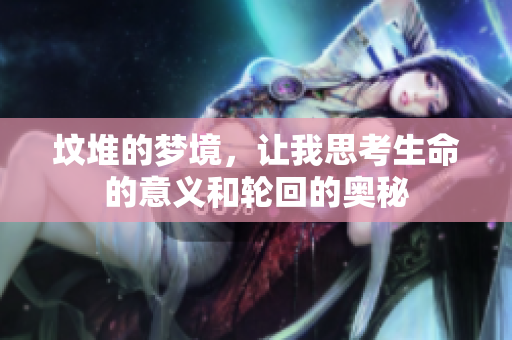 坟堆的梦境，让我思考生命的意义和轮回的奥秘