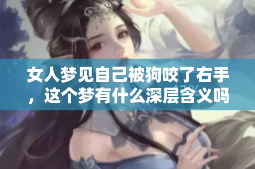 女人梦见自己被狗咬了右手，这个梦有什么深层含义吗