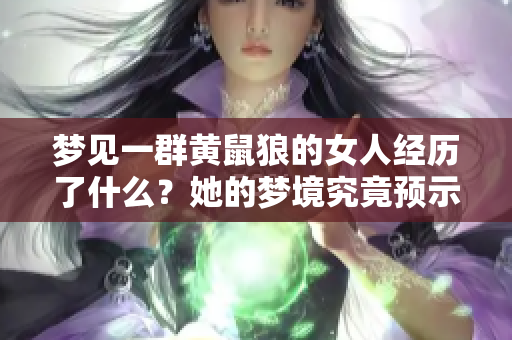 梦见一群黄鼠狼的女人经历了什么？她的梦境究竟预示了什么呢？