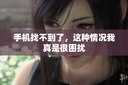 手机找不到了，这种情况我真是很困扰