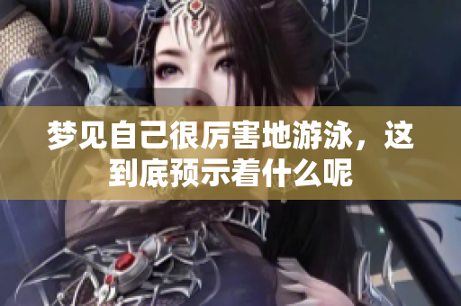 梦见自己很厉害地游泳，这到底预示着什么呢