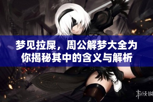 梦见拉屎，周公解梦大全为你揭秘其中的含义与解析