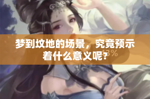 梦到坟地的场景，究竟预示着什么意义呢？