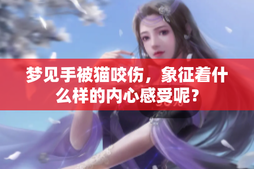 梦见手被猫咬伤，象征着什么样的内心感受呢？