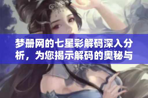 梦册网的七星彩解码深入分析，为您揭示解码的奥秘与技巧