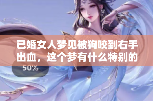 已婚女人梦见被狗咬到右手出血，这个梦有什么特别的寓意呢