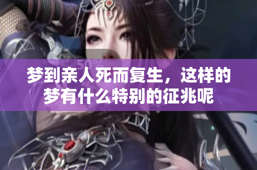 梦到亲人死而复生，这样的梦有什么特别的征兆呢