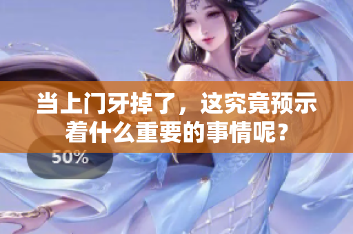 当上门牙掉了，这究竟预示着什么重要的事情呢？