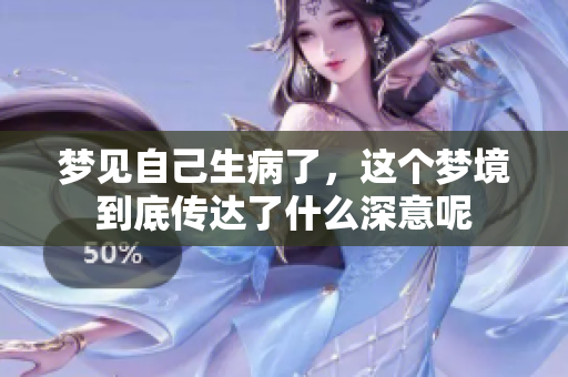 梦见自己生病了，这个梦境到底传达了什么深意呢