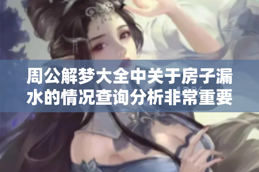 周公解梦大全中关于房子漏水的情况查询分析非常重要