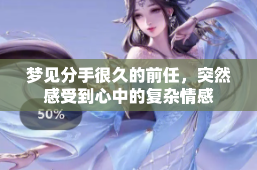 梦见分手很久的前任，突然感受到心中的复杂情感