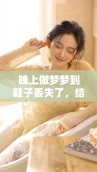 晚上做梦梦到鞋子丢失了，结果只好光脚去找鞋子