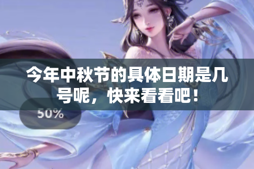 今年中秋节的具体日期是几号呢，快来看看吧！
