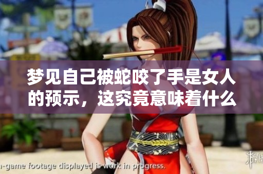 梦见自己被蛇咬了手是女人的预示，这究竟意味着什么呢