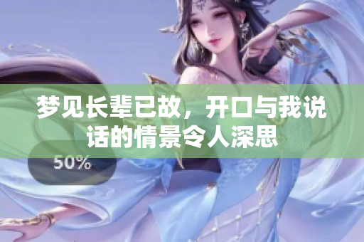 梦见长辈已故，开口与我说话的情景令人深思