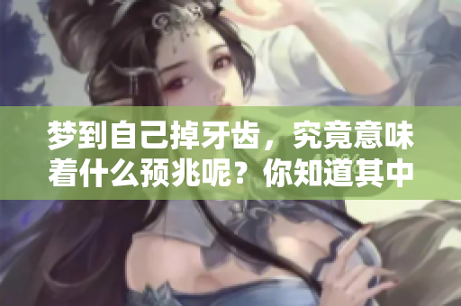 梦到自己掉牙齿，究竟意味着什么预兆呢？你知道其中的含义吗？