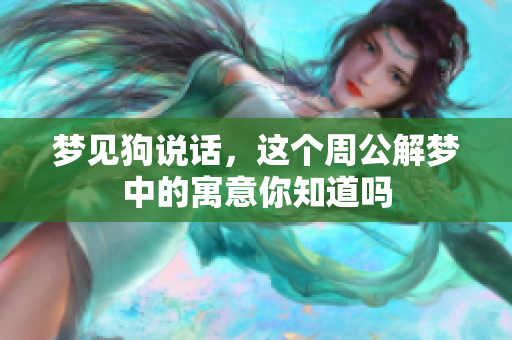 梦见狗说话，这个周公解梦中的寓意你知道吗