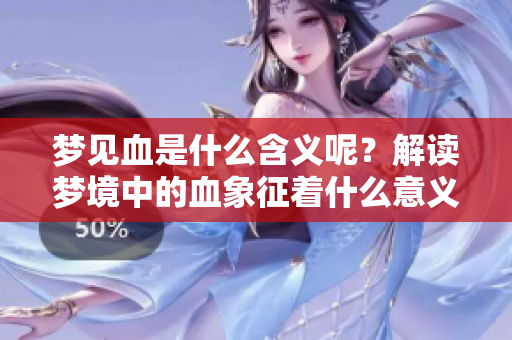梦见血是什么含义呢？解读梦境中的血象征着什么意义