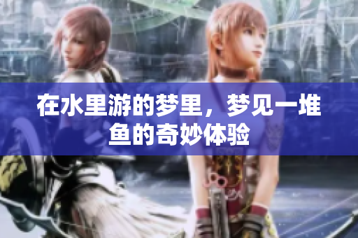 在水里游的梦里，梦见一堆鱼的奇妙体验