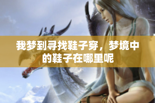 我梦到寻找鞋子穿，梦境中的鞋子在哪里呢