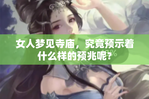 女人梦见寺庙，究竟预示着什么样的预兆呢？