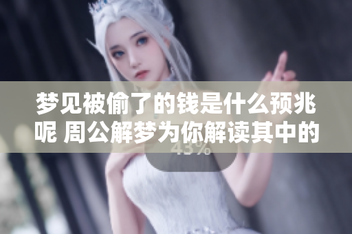梦见被偷了的钱是什么预兆呢 周公解梦为你解读其中的奥秘