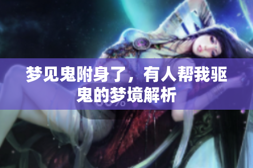 梦见鬼附身了，有人帮我驱鬼的梦境解析