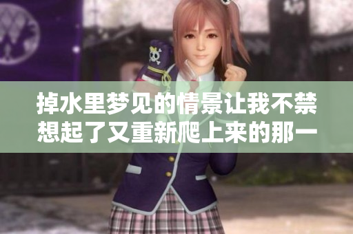 掉水里梦见的情景让我不禁想起了又重新爬上来的那一刻