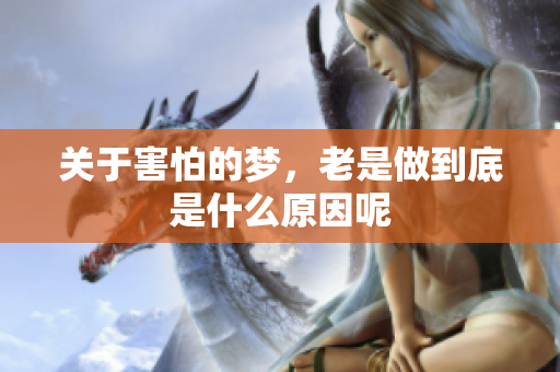 关于害怕的梦，老是做到底是什么原因呢
