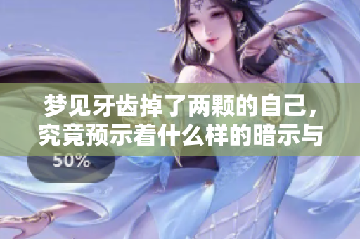 梦见牙齿掉了两颗的自己，究竟预示着什么样的暗示与象征呢