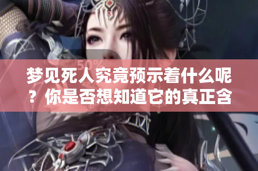 梦见死人究竟预示着什么呢？你是否想知道它的真正含义？