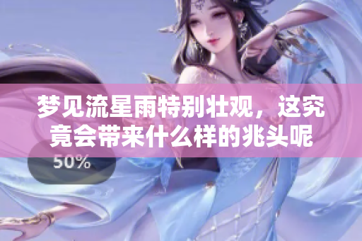梦见流星雨特别壮观，这究竟会带来什么样的兆头呢