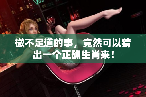 微不足道的事，竟然可以猜出一个正确生肖来！