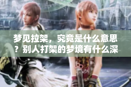 梦见拉架，究竟是什么意思？别人打架的梦境有什么深意？