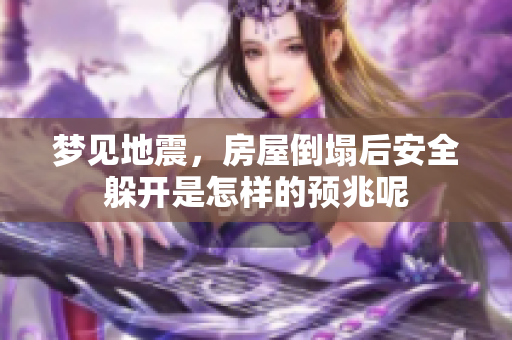 梦见地震，房屋倒塌后安全躲开是怎样的预兆呢
