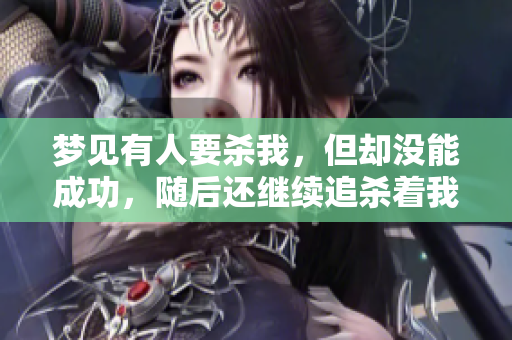 梦见有人要杀我，但却没能成功，随后还继续追杀着我。