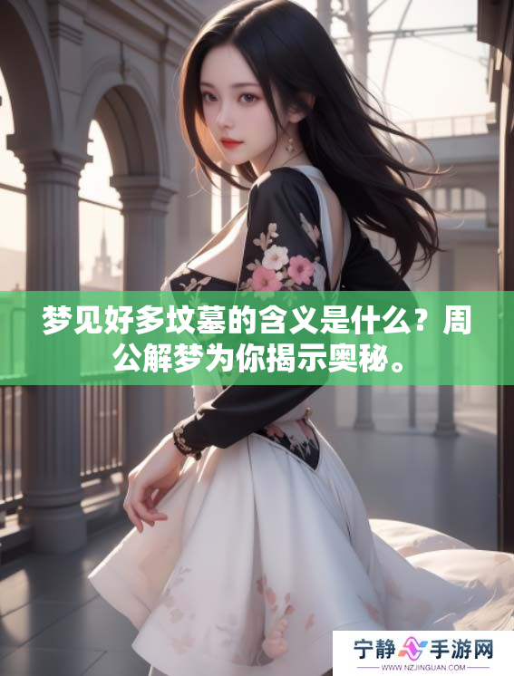 梦见好多坟墓的含义是什么？周公解梦为你揭示奥秘。