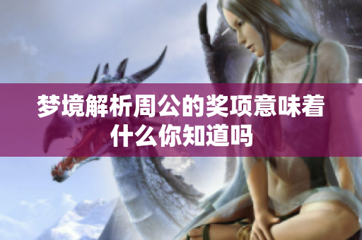 梦境解析周公的奖项意味着什么你知道吗