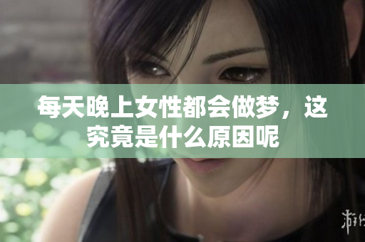 每天晚上女性都会做梦，这究竟是什么原因呢