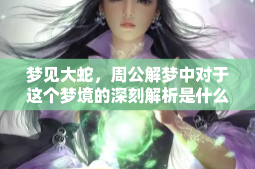 梦见大蛇，周公解梦中对于这个梦境的深刻解析是什么呢