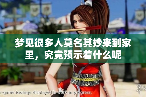 梦见很多人莫名其妙来到家里，究竟预示着什么呢