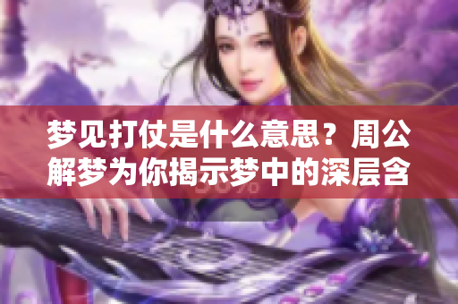 梦见打仗是什么意思？周公解梦为你揭示梦中的深层含义