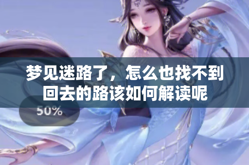 梦见迷路了，怎么也找不到回去的路该如何解读呢