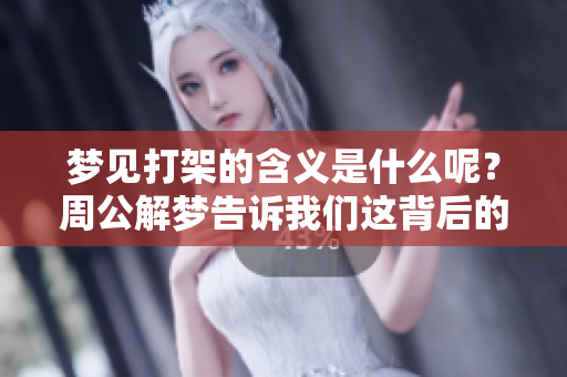 梦见打架的含义是什么呢？周公解梦告诉我们这背后的预兆是什么