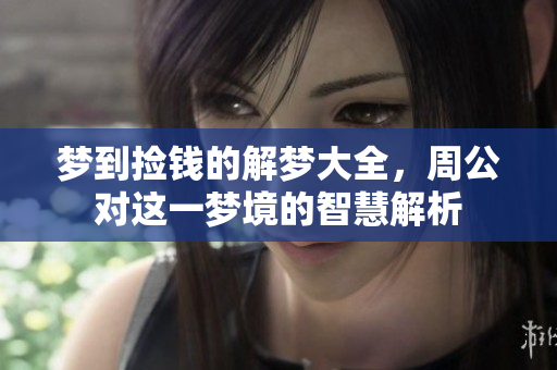 梦到捡钱的解梦大全，周公对这一梦境的智慧解析